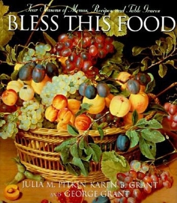 Bless This Food: Four Seasons of Menus, Recipes, and Table Graces by Pitkin, Julia M.