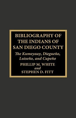 Bibliography of the Indians of San Diego County: The Kumeyaay, Diegueno, Luiseno, and Cupeno by White, Phillip M.