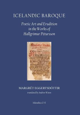 Icelandic Baroque: Poetic Art and Erudition in the Works of Hallgrímur Pétursson by Eggertsdóttir, Margrét