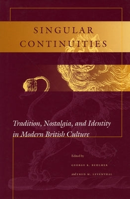 Singular Continuities: Tradition, Nostalgia, and Identity in Modern British Culture by Behlmer, George K.