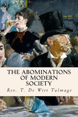 The Abominations of Modern Society by Talmage, Rev T. De Witt