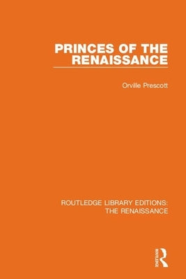 Princes of the Renaissance by Prescott, Orville