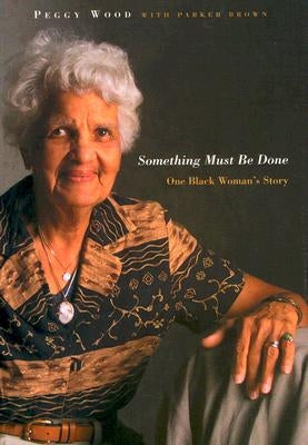 Something Must Be Done: One Black Woman's Story by Wood, Peggy