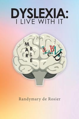 Dyslexia: I Live with It by de Rosier, Randymary