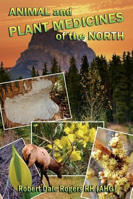 Animal and Plant Medicines of the North by Rogers Rh, Robert Dale