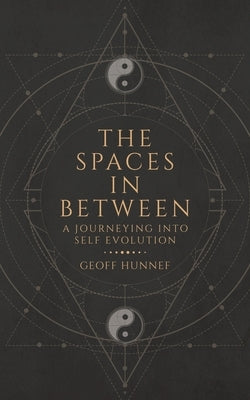 The Spaces in Between: A Journeying into Self Evolution. by Hunnef, Geoff