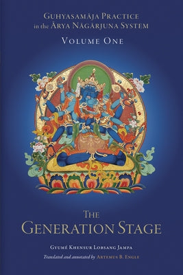 Guhyasamaja Practice in the Arya Nagarjuna System, Volume One: The Generation Stage by Engle, Artemus B.