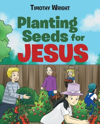 Planting Seeds for Jesus by Wright, Timothy