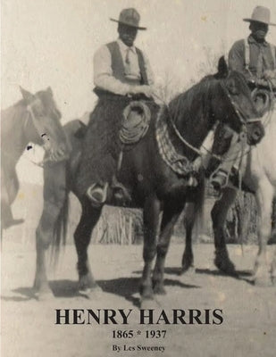 Henry Harris 1865 * 1937: Legendary Black Vaquero by Sweeney, Les