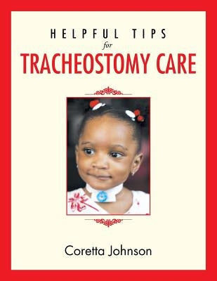 Helpful Tips for Tracheostomy Care by Johnson, Coretta