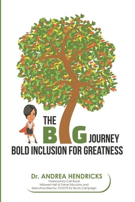 The BIG Journey: Bold Inclusion for Greatness by Hendricks, Andrea