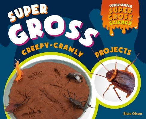 Super Gross Creepy-Crawly Projects by Olson, Elsie