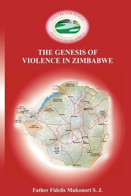 The Genesis of Violence in Zimbabwe by Mukonori S. J., Fidelis