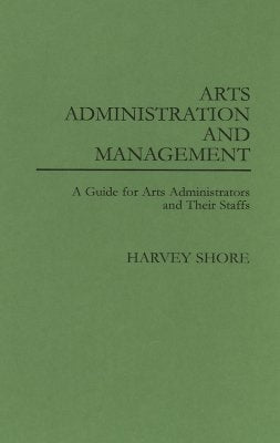 Arts Administration and Management: A Guide for Administrators and Their Staffs by Shore, Harvey