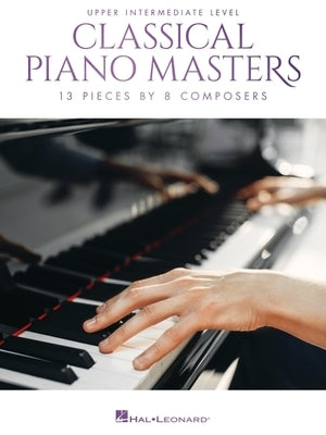 Classical Piano Masters - Upper Intermediate Level: 13 Pieces by 8 Composers by Hal Leonard Corp