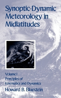 Synoptic-Dynamic Meteorology in Midlatitudes: Volume I: Principles of Kinematics and Dynamics by Bluestein, Howard B.