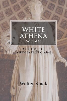 White Athena: A Critique of Afrocentrist Claims Volume 2 by Slack, Walter