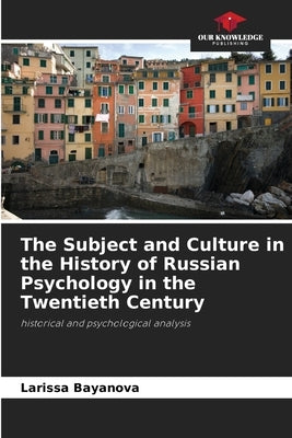 The Subject and Culture in the History of Russian Psychology in the Twentieth Century by Bayanova, Larissa