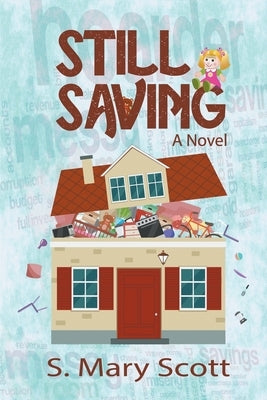 Still Saving: A novel about a family member who hoards by Scott, S. Mary