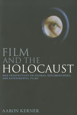 Film and the Holocaust: New Perspectives on Dramas, Documentaries, and Experimental Films by Kerner, Aaron