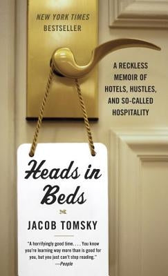 Heads in Beds: A Reckless Memoir of Hotels, Hustles, and So-Called Hospitality by Tomsky, Jacob