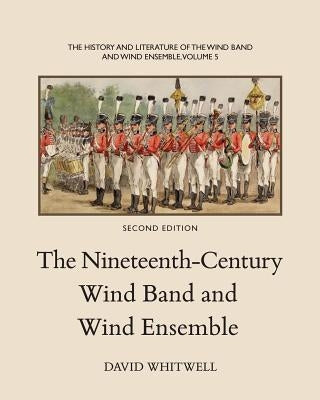 The History and Literature of the Wind Band and Wind Ensemble: The Nineteenth-Century Wind Band and Wind Ensemble by Dabelstein, Craig