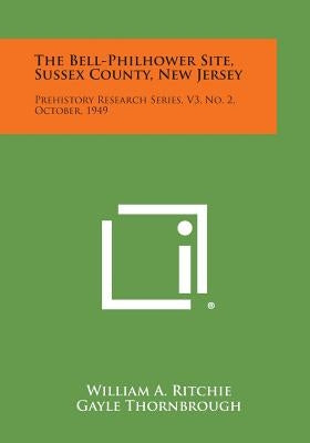 The Bell-Philhower Site, Sussex County, New Jersey: Prehistory Research Series, V3, No. 2, October, 1949 by Ritchie, William A.