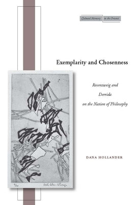 Exemplarity and Chosenness: Rosenzweig and Derrida on the Nation of Philosophy by Hollander, Dana