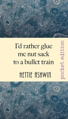 I'd rather glue me nut sack to a bullet train: A hilarious trip in Outback Australia by Ashwin, Hettie