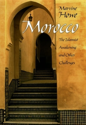 Morocco: The Islamist Awakening and Other Challenges by Howe, Marvine