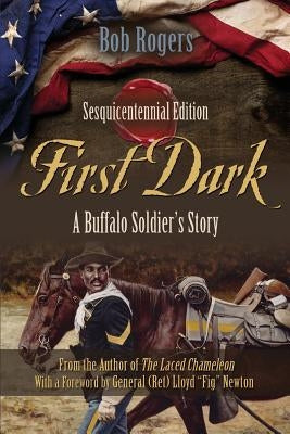 First Dark: A Buffalo Soldier's Story - Sesquicentennial Edition by Rogers, Bob