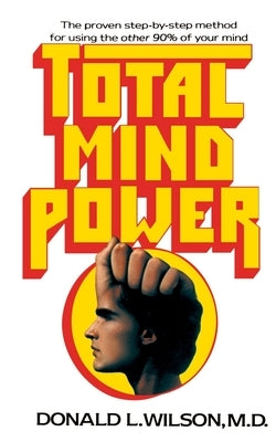 Total Mind Power: How to Use the Other 90% of Your Mind by Wilson, Donald L.