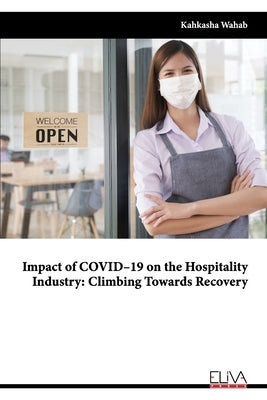 Impact of COVID-19 on the Hospitality Industry: Climbing Towards Recovery by Wahab, Kahkasha