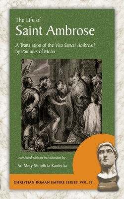 The Life of Saint Ambrose: A Translation of the Vita Sancti Ambrosii by Paulinus of Milan by Of Milan, Paulinus