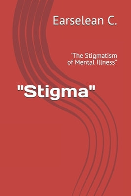 "Stigma": 'The Stigmatism of Mental Illness" by C, Earselean
