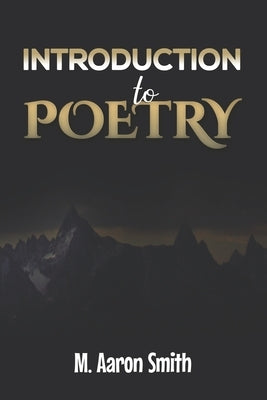 Introduction To Poetry: Poetry Appreciation, Forms, Epic, Medieval, Metaphysical, Romantic - Romanticism, Modernist - Modern and Visual Poetry by Smith, M. Aaron