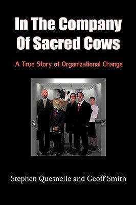 In the Company of Sacred Cows: A True Story of Organizational Change by Quesnelle, Stephen