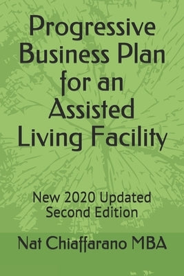 Progressive Business Plan for an Assisted Living Facility: New 2020 Updated Second Edition by Chiaffarano Mba, Nat