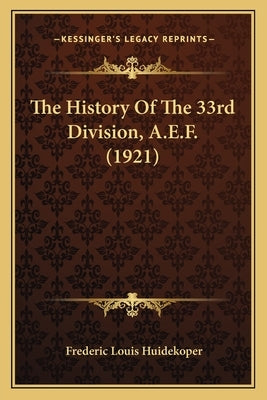 The History Of The 33rd Division, A.E.F. (1921) by Huidekoper, Frederic Louis