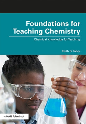 Foundations for Teaching Chemistry: Chemical Knowledge for Teaching by Taber, Keith S.