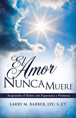 El Amor Nunca Muere by Barber, Lpc-S Ct Larry M.