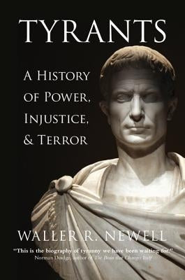 Tyrants: A History of Power, Injustice, and Terror by Newell, Waller R.