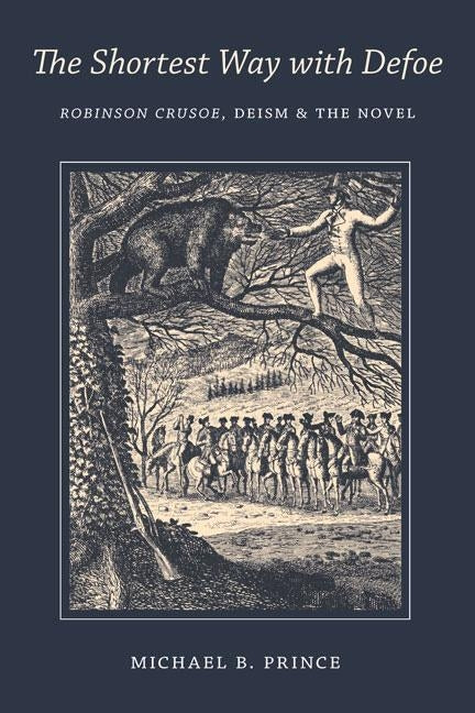 Shortest Way with Defoe: Robinson Crusoe, Deism, and the Novel by Prince, Michael B.
