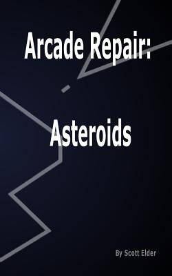 Arcade Repair: Asteroids by Elder, Scott
