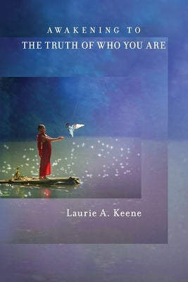 Awakening to The Truth of Who You Are by Keene, Laurie a.