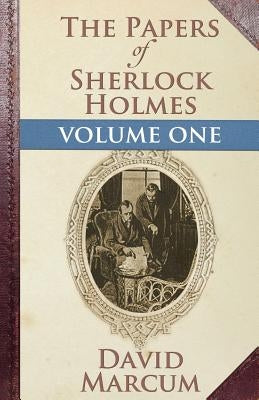 The Papers of Sherlock Holmes: Volume One by Marcum, David