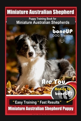 Mini Australian Shepherd Puppy Training Book for Miniature Australian Shepherds By BoneUP DOG Training, Are You Ready to Bone Up? Easy Training * Fast by Kane, Karen Douglas