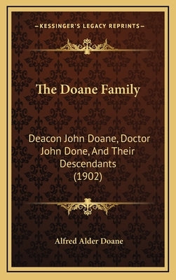 The Doane Family: Deacon John Doane, Doctor John Done, And Their Descendants (1902) by Doane, Alfred Alder