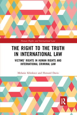 The Right to the Truth in International Law: Victims' Rights in Human Rights and International Criminal Law by Klinkner, Melanie