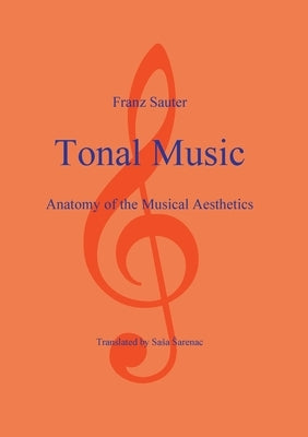 Tonal Music: Anatomy of the Musical Aesthetics by Sauter, Franz